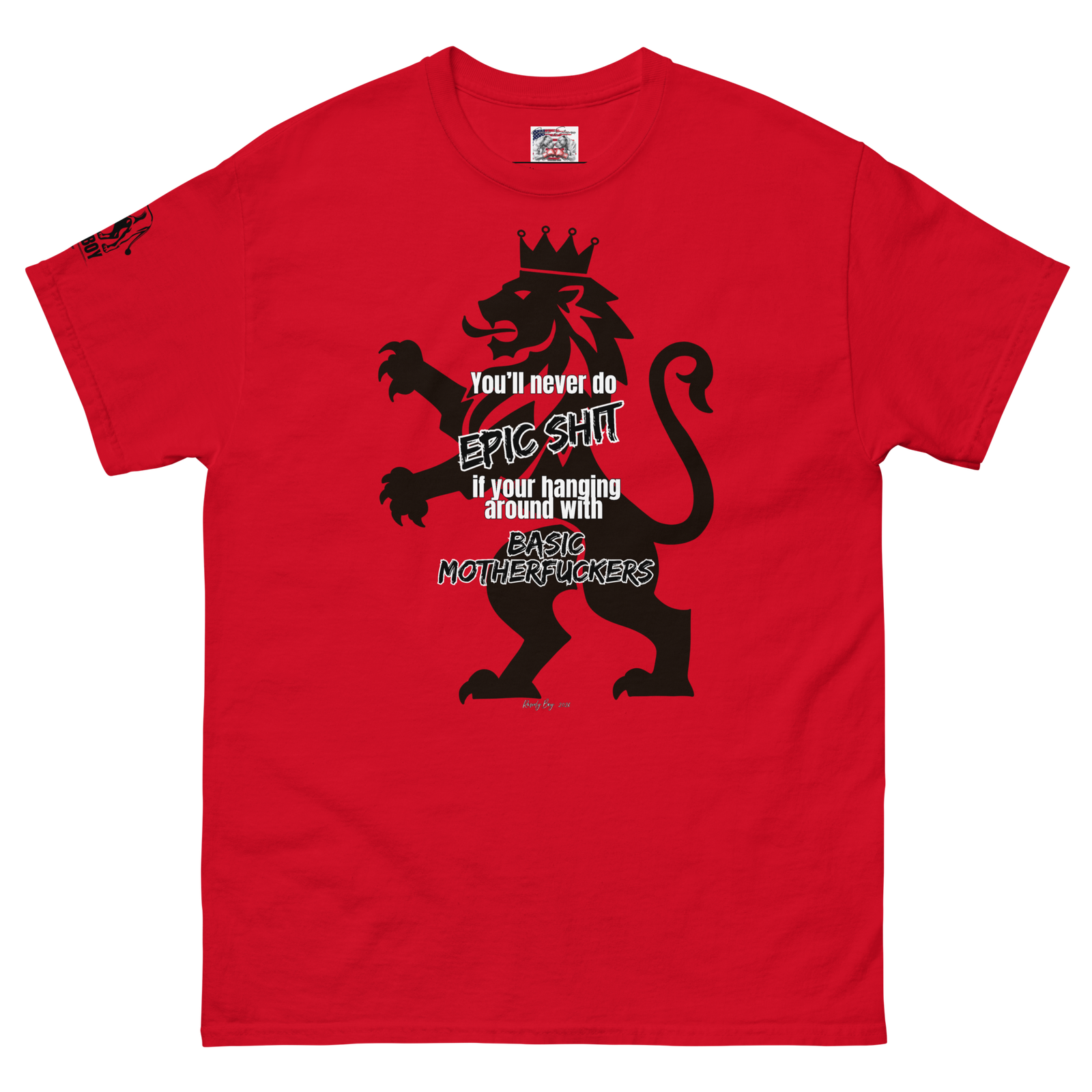 Rowdy Boy "You'll never do Epic Shit if your hanging around with Basic Motherfuckers" Unisex Classic Tee