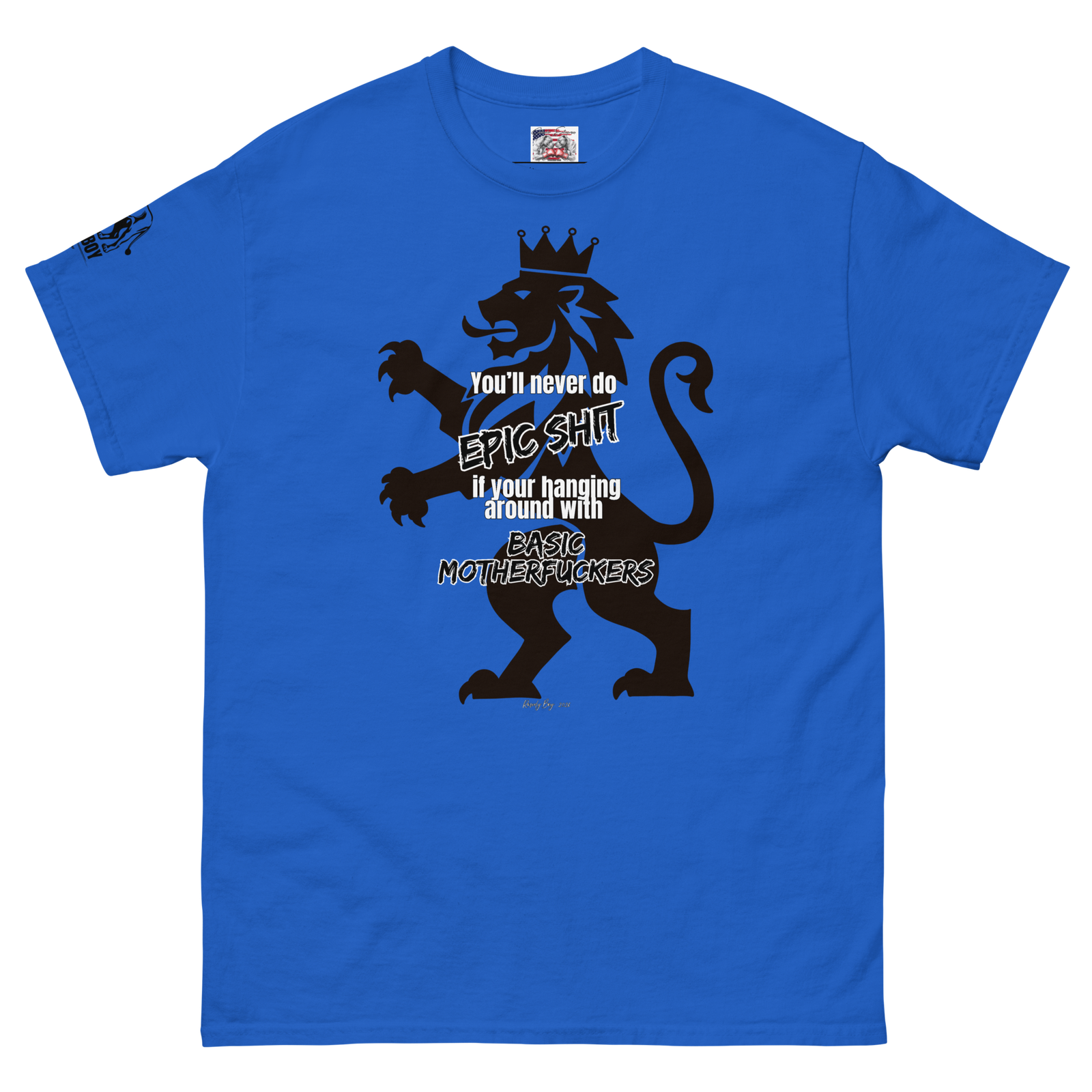Rowdy Boy "You'll Never Do Epic Shit If Your Hanging Around With Basic Motherfuckers" Unisex Classic Tee